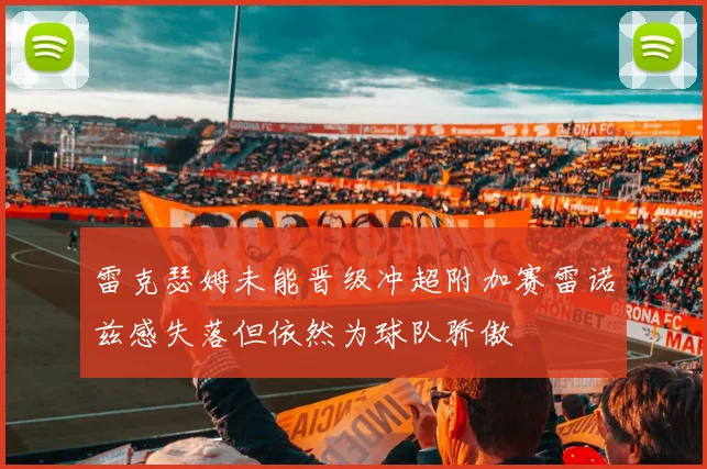 雷克瑟姆未能晋级冲超附加赛雷诺兹感失落但依然为球队骄傲