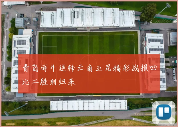 青岛海牛逆转云南玉昆精彩战报四比二胜利归来